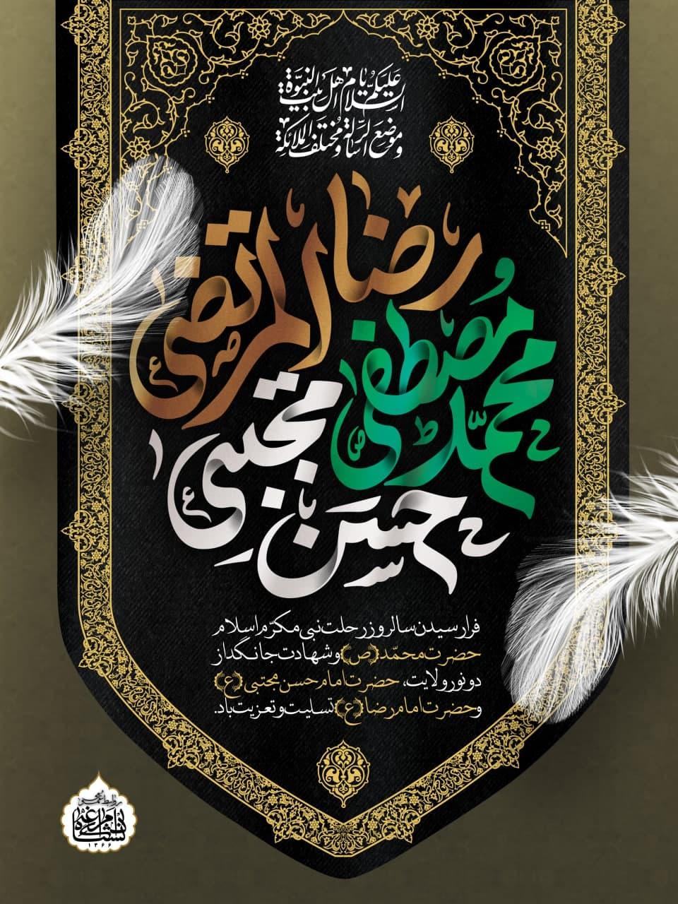 فرا رسیدن سالروز رحلت نبی مکرّم اسلام حضرت محمّد(ص) و شهادت جانـگداز  دونور ولایت ،حضرت امام حسن مجتبی(ع) و حضرت امام رضا(ع) تسلیت  و تعزیت باد.